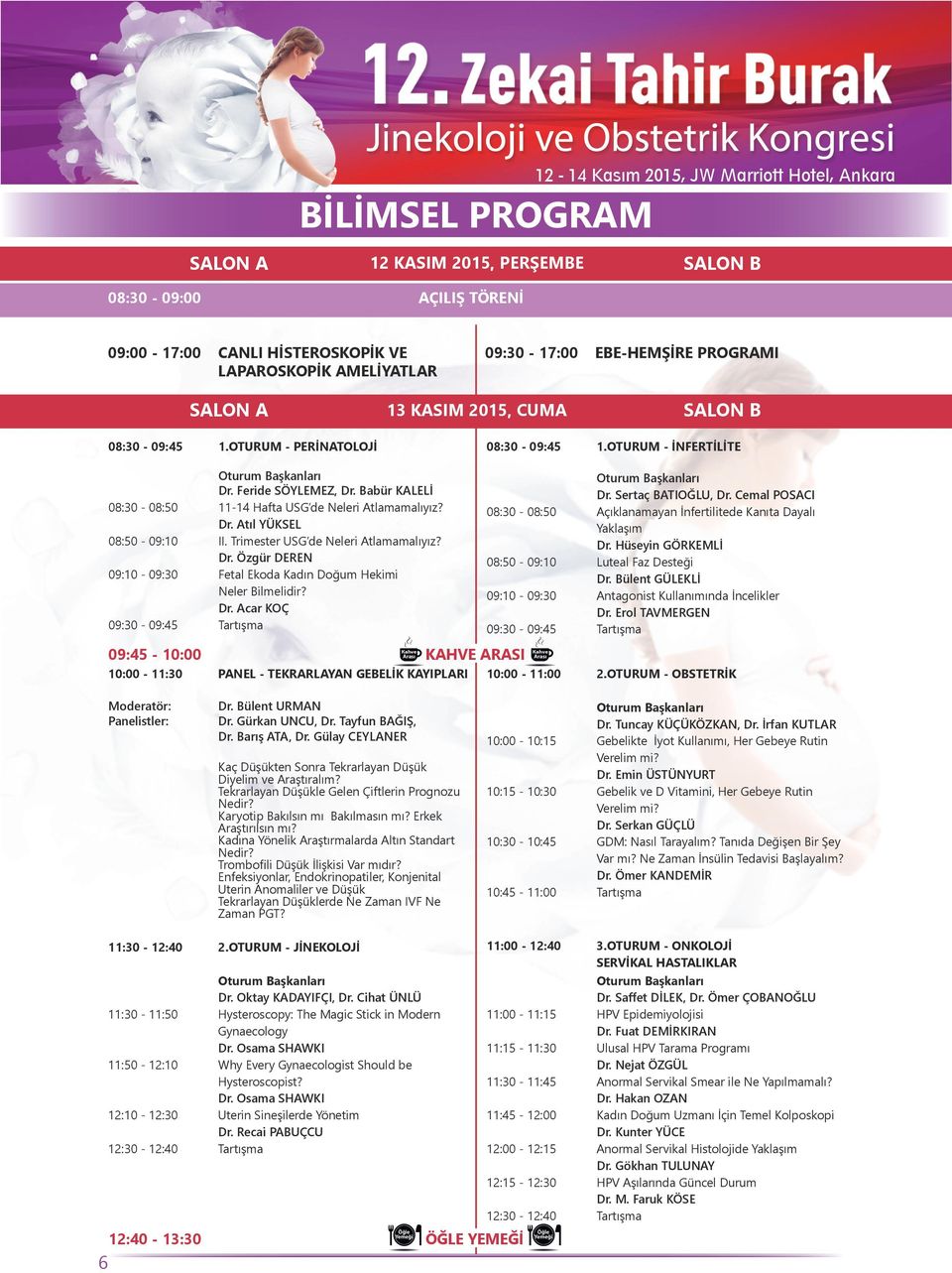 Trimester USG de Neleri Atlamamalıyız? Dr. Özgür DEREN 09:10-09:30 Fetal Ekoda Kadın Doğum Hekimi Neler Bilmelidir? Dr. Acar KOÇ 09:30-09:45 Tartışma Dr. Sertaç BATIOĞLU, Dr.