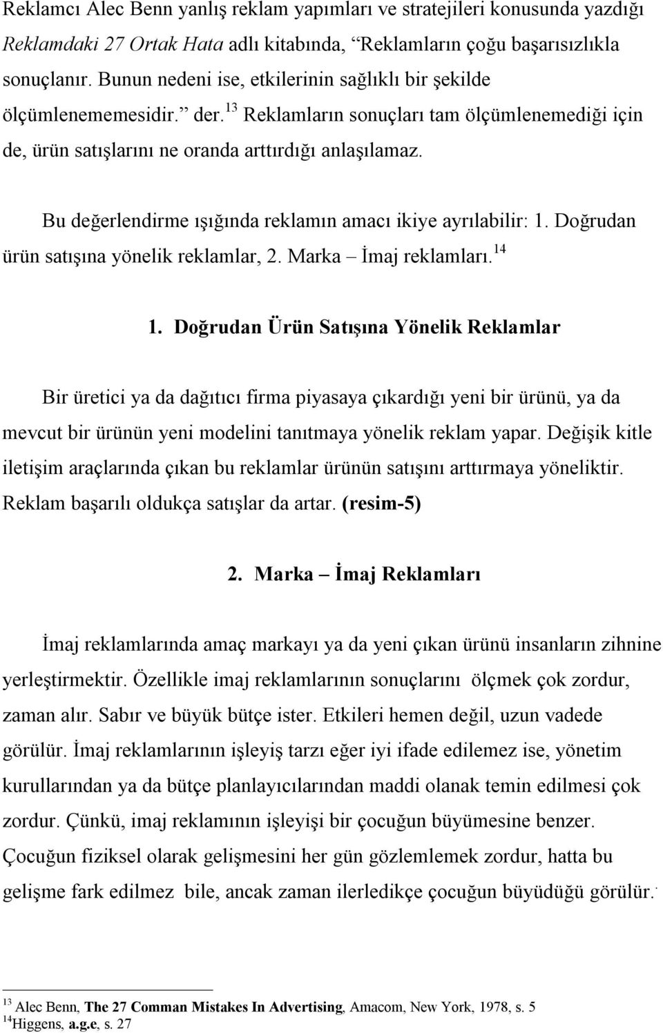 Bu değerlendirme ışığında reklamın amacı ikiye ayrılabilir: 1. Doğrudan ürün satışına yönelik reklamlar, 2. Marka İmaj reklamları. 14 1.