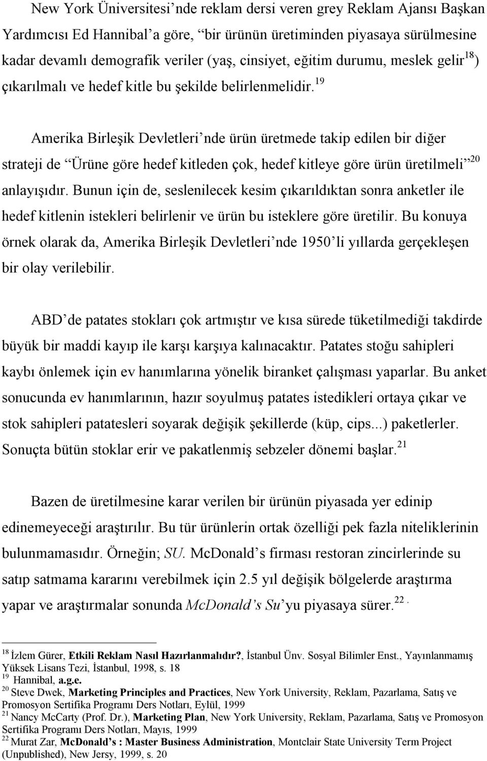 19 Amerika Birleşik Devletleri nde ürün üretmede takip edilen bir diğer strateji de Ürüne göre hedef kitleden çok, hedef kitleye göre ürün üretilmeli 20 anlayışıdır.