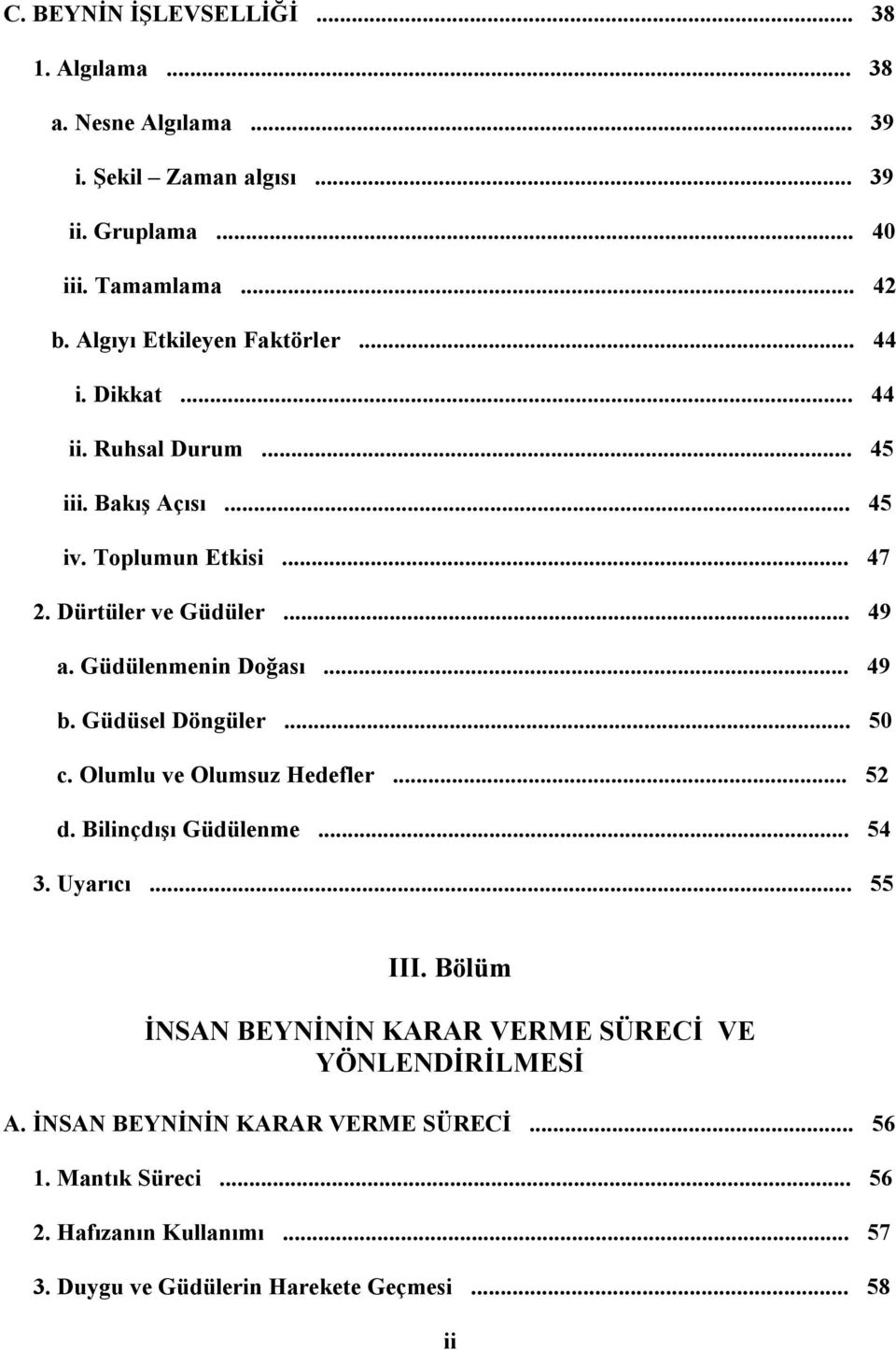 Güdülenmenin Doğası... 49 b. Güdüsel Döngüler... 50 c. Olumlu ve Olumsuz Hedefler... 52 d. Bilinçdışı Güdülenme... 54 3. Uyarıcı... 55 III.