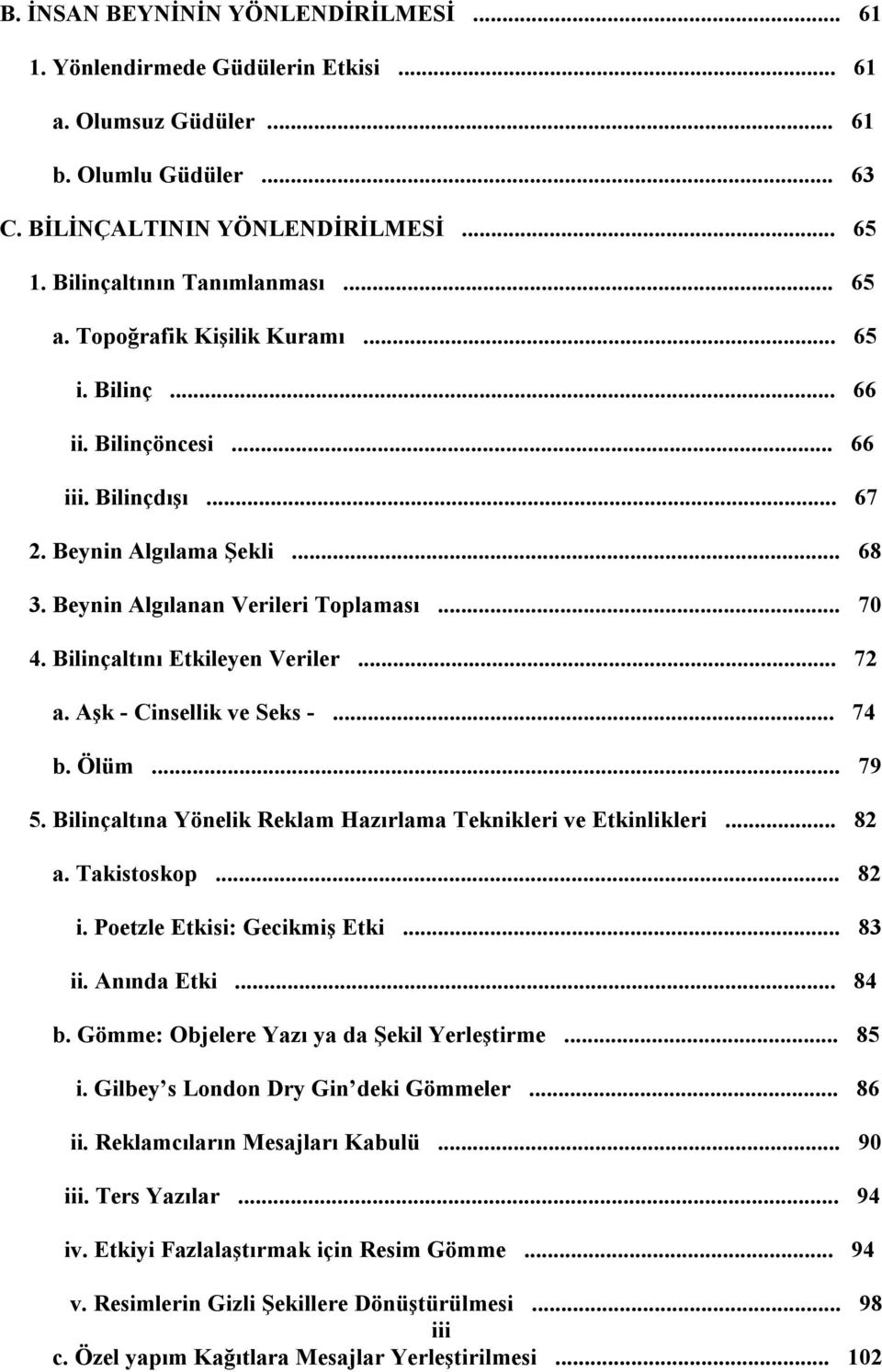 Bilinçaltını Etkileyen Veriler... 72 a. Aşk - Cinsellik ve Seks -... 74 b. Ölüm... 79 5. Bilinçaltına Yönelik Reklam Hazırlama Teknikleri ve Etkinlikleri... 82 a. Takistoskop... 82 i.