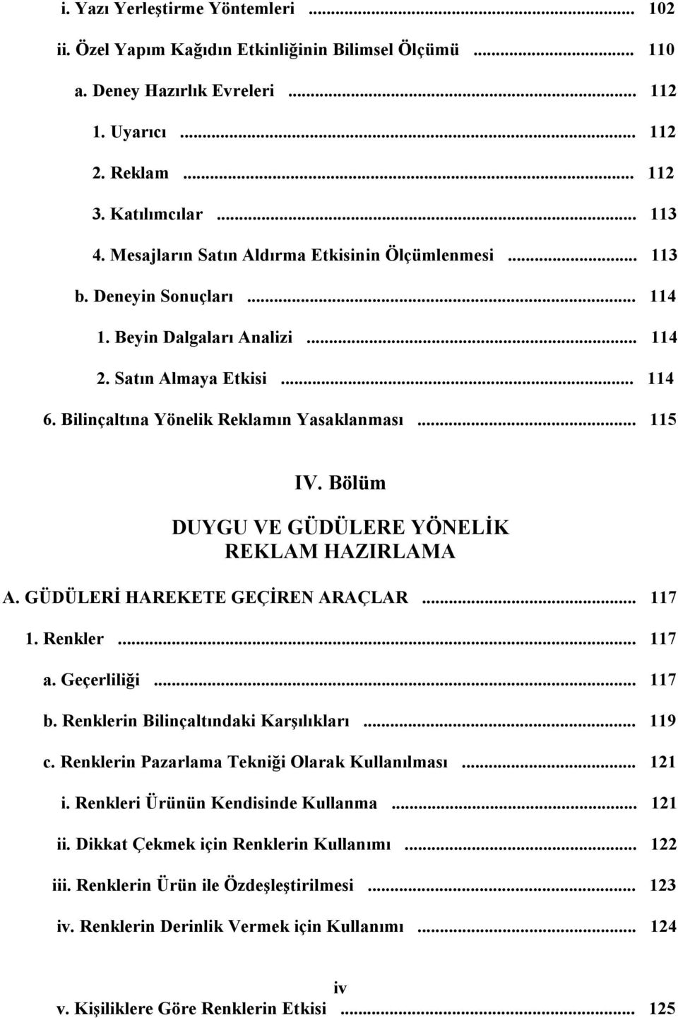 .. 115 IV. Bölüm DUYGU VE GÜDÜLERE YÖNELİK REKLAM HAZIRLAMA A. GÜDÜLERİ HAREKETE GEÇİREN ARAÇLAR... 117 1. Renkler... 117 a. Geçerliliği... 117 b. Renklerin Bilinçaltındaki Karşılıkları... 119 c.