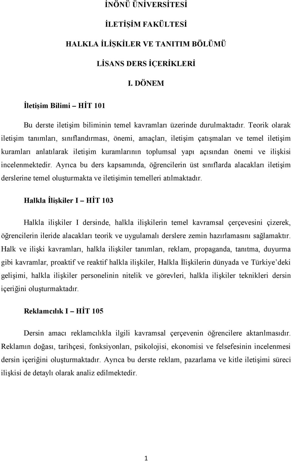 incelenmektedir. Ayrıca bu ders kapsamında, öğrencilerin üst sınıflarda alacakları iletişim derslerine temel oluşturmakta ve iletişimin temelleri atılmaktadır.