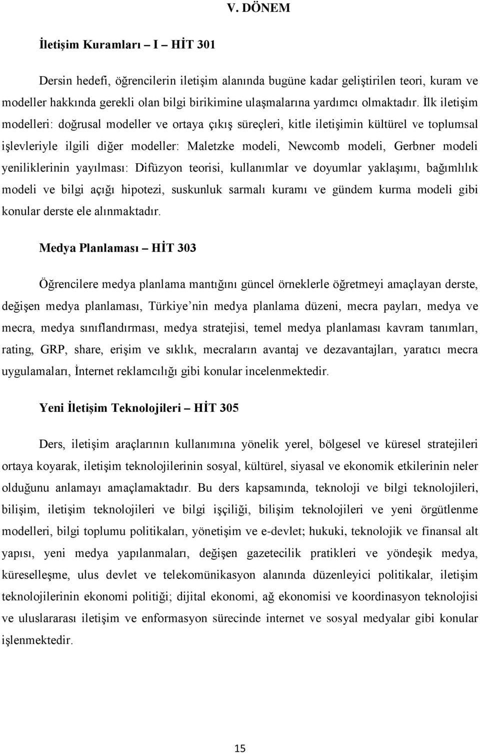 İlk iletişim modelleri: doğrusal modeller ve ortaya çıkış süreçleri, kitle iletişimin kültürel ve toplumsal işlevleriyle ilgili diğer modeller: Maletzke modeli, Newcomb modeli, Gerbner modeli