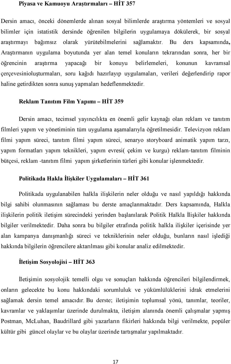 Bu ders kapsamında, Araştırmanın uygulama boyutunda yer alan temel konuların tekrarından sonra, her bir öğrencinin araştırma yapacağı bir konuyu belirlemeleri, konunun kavramsal