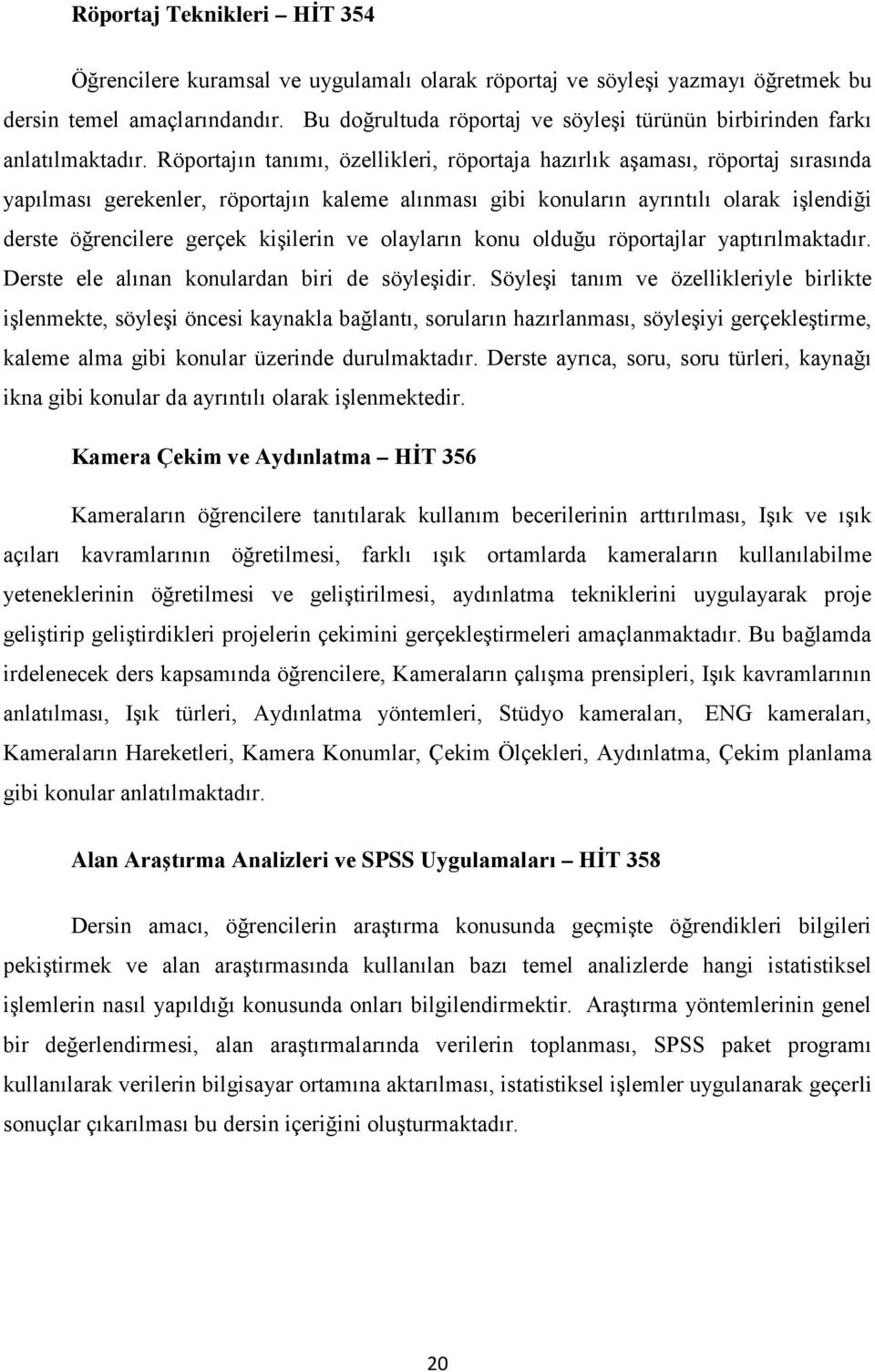 Röportajın tanımı, özellikleri, röportaja hazırlık aşaması, röportaj sırasında yapılması gerekenler, röportajın kaleme alınması gibi konuların ayrıntılı olarak işlendiği derste öğrencilere gerçek