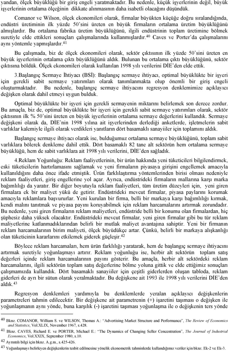 Bu ortalama fabrika üretim büyüklüğünü, ilgili endüstrinin toplam üretimine bölmek suretiyle elde ettikleri sonuçları çalışmalarında kullanmışlardır.