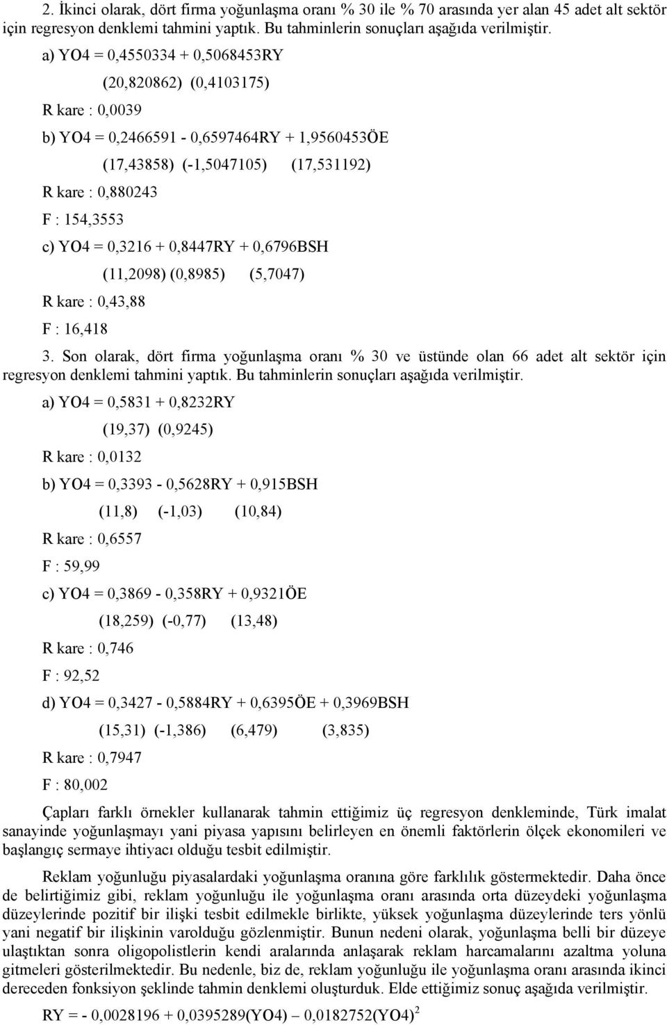 0,3216 + 0,8447RY + 0,6796BSH (11,2098) (0,8985) (5,7047) R kare : 0,43,88 F : 16,418 3.