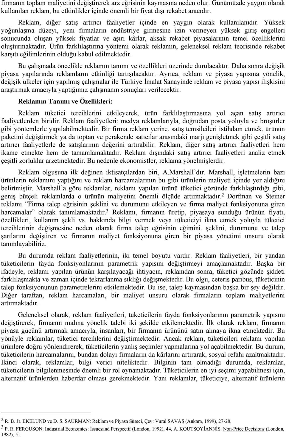 Yüksek yoğunlaşma düzeyi, yeni firmaların endüstriye girmesine izin vermeyen yüksek giriş engelleri sonucunda oluşan yüksek fiyatlar ve aşırı kârlar, aksak rekabet piyasalarının temel özelliklerini