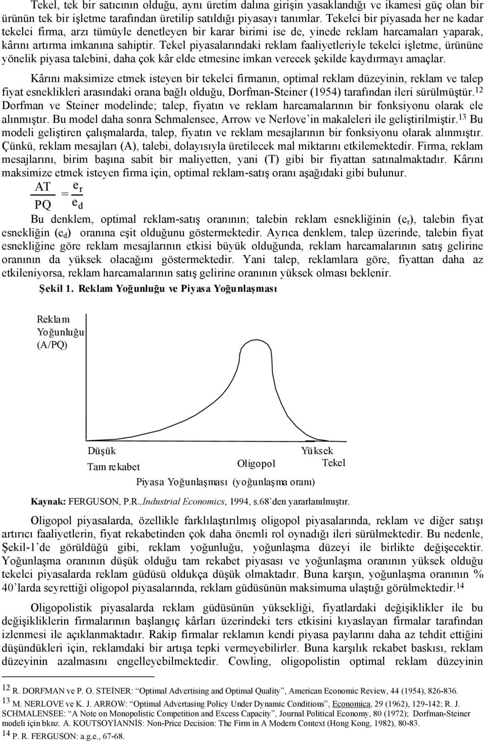 Tekel piyasalarındaki reklam faaliyetleriyle tekelci işletme, ürününe yönelik piyasa talebini, daha çok kâr elde etmesine imkan verecek şekilde kaydırmayı amaçlar.