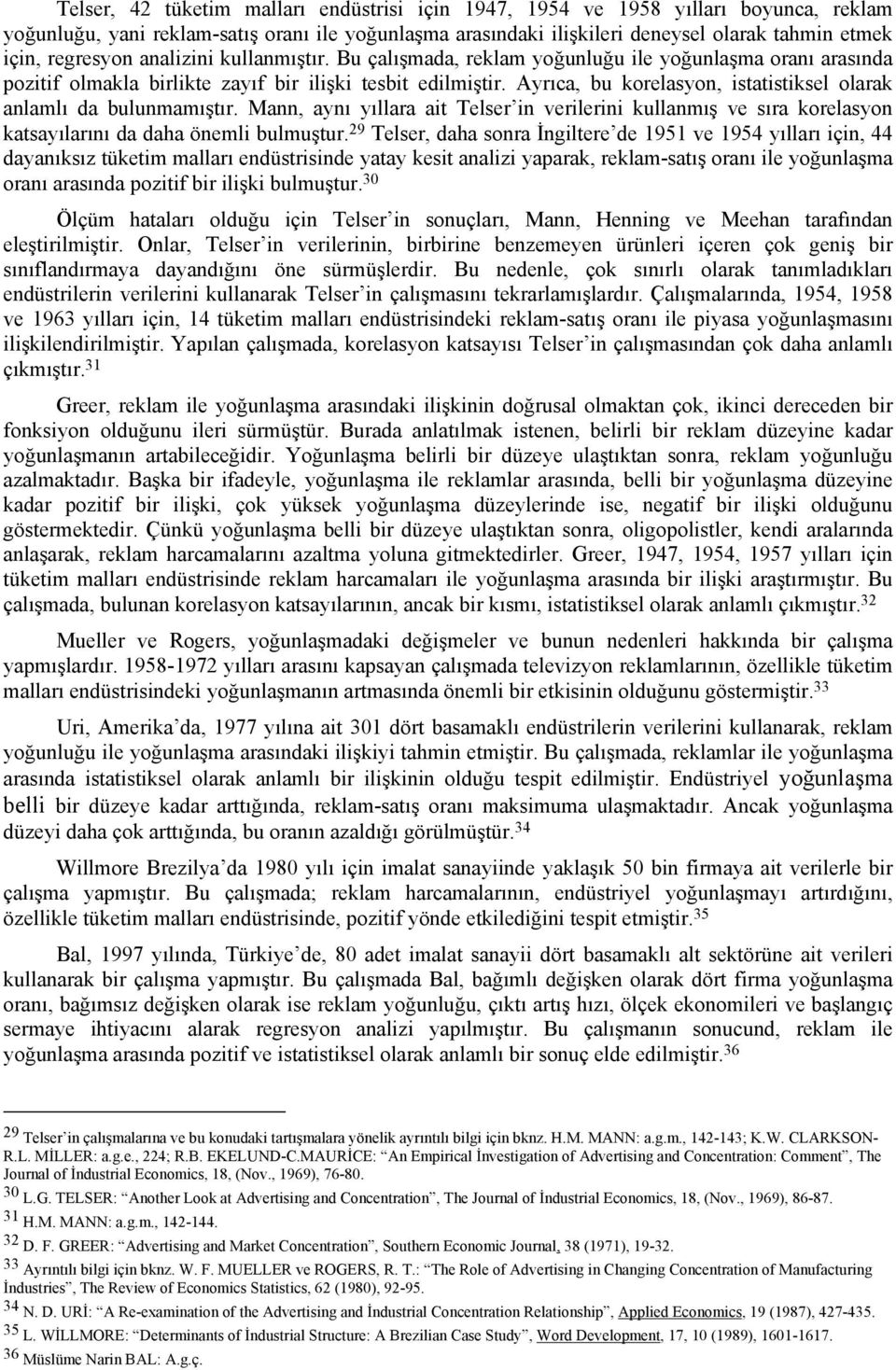 Ayrıca, bu korelasyon, istatistiksel olarak anlamlı da bulunmamıştır. Mann, aynı yıllara ait Telser in verilerini kullanmış ve sıra korelasyon katsayılarını da daha önemli bulmuştur.