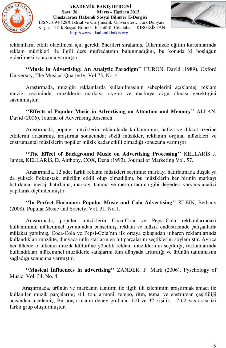 4 Araştırmada, müziğin reklamlarda kullanılmasının sebeplerini açıklamış, reklam müziği seçiminde, müziklerin markaya uygun ve markaya özgü olması gerektiğini savunmuştur.