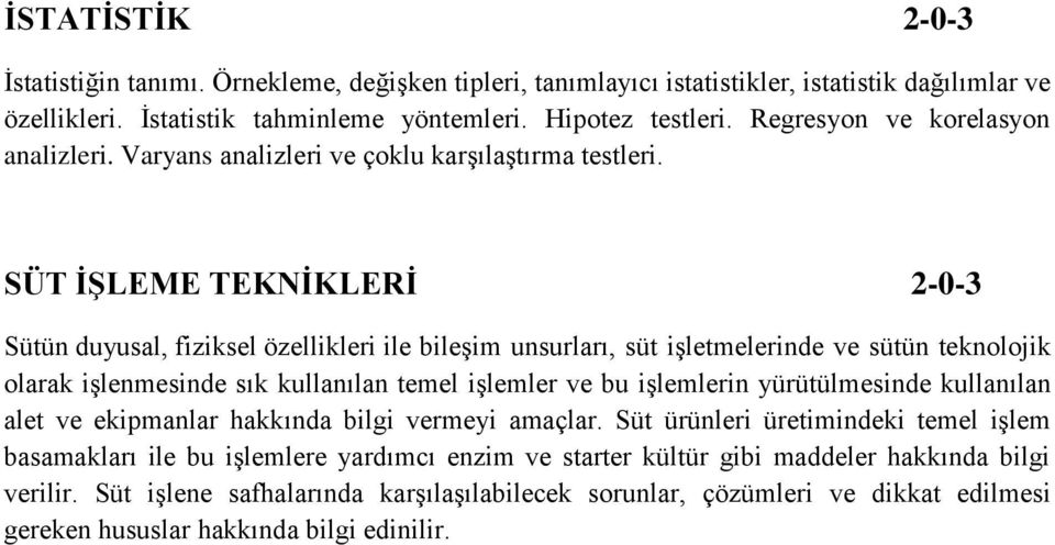 SÜT İŞLEME TEKNİKLERİ 2-0-3 Sütün duyusal, fiziksel özellikleri ile bileşim unsurları, süt işletmelerinde ve sütün teknolojik olarak işlenmesinde sık kullanılan temel işlemler ve bu işlemlerin