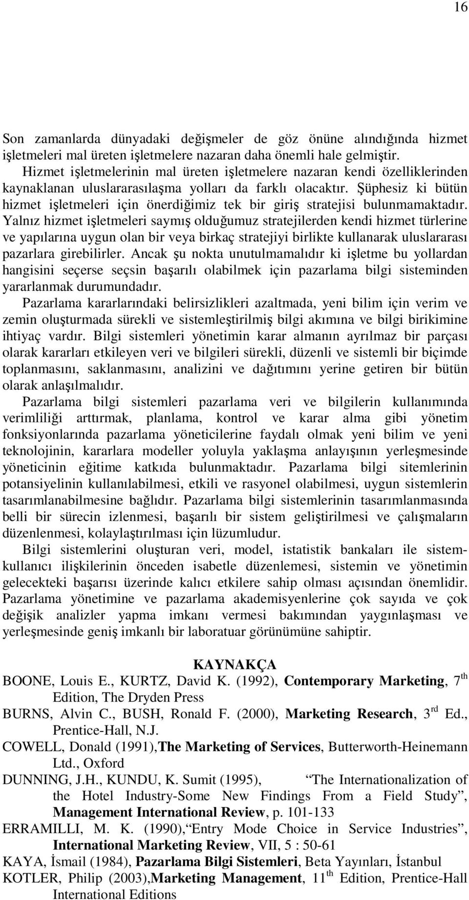 Şüphesiz ki bütün hizmet işletmeleri için önerdiğimiz tek bir giriş stratejisi bulunmamaktadır.