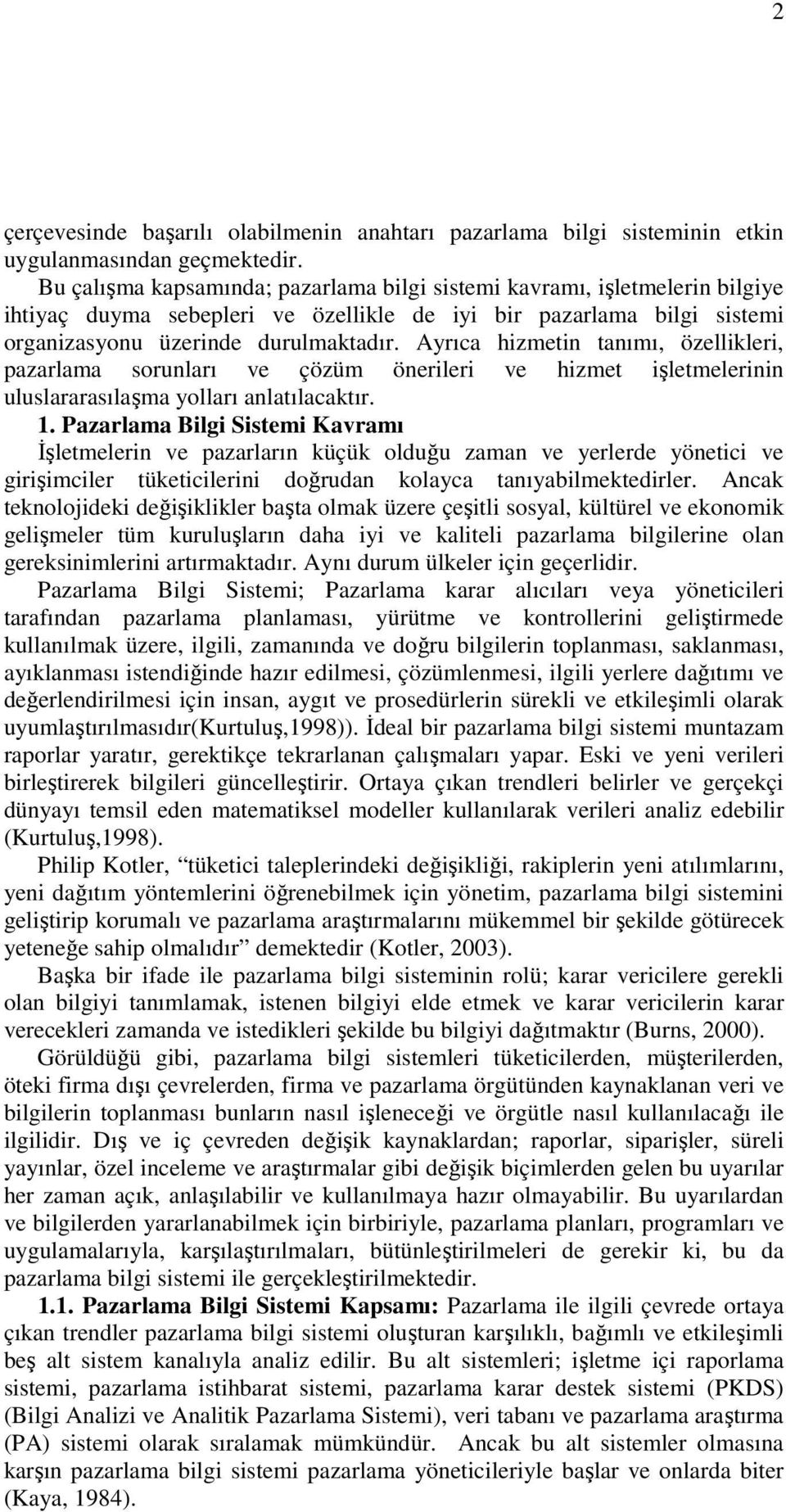 Ayrıca hizmetin tanımı, özellikleri, pazarlama sorunları ve çözüm önerileri ve hizmet işletmelerinin uluslararasılaşma yolları anlatılacaktır. 1.