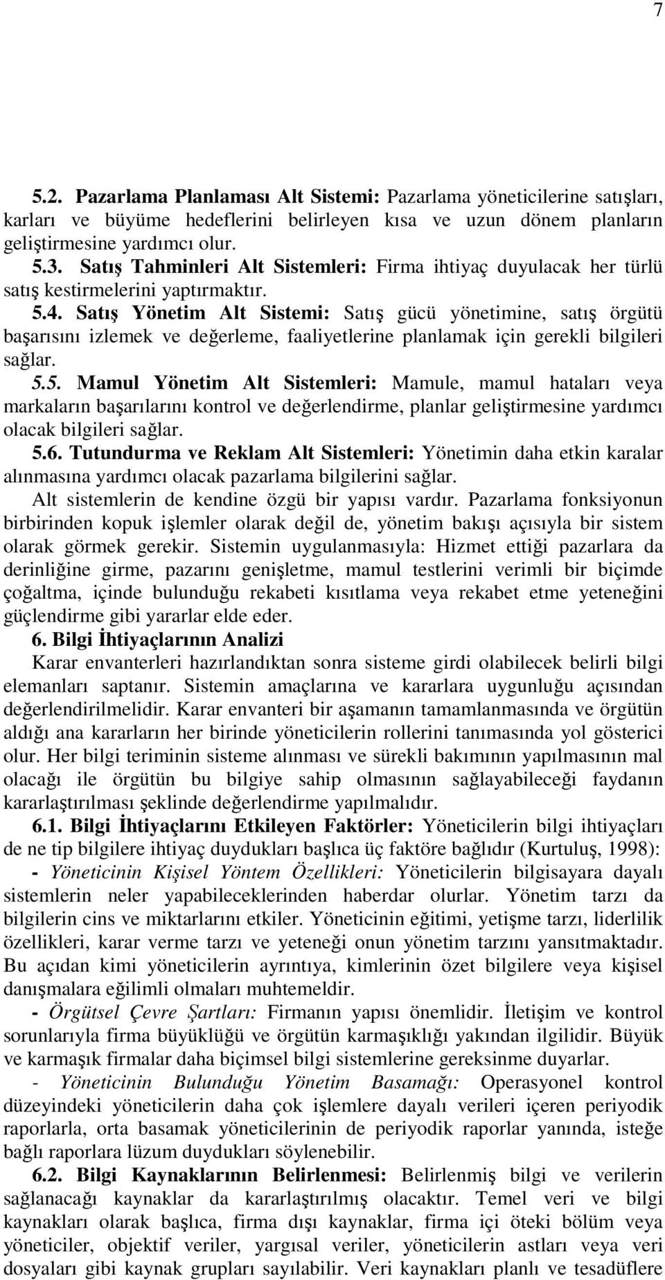 Satış Yönetim Alt Sistemi: Satış gücü yönetimine, satış örgütü başarısını izlemek ve değerleme, faaliyetlerine planlamak için gerekli bilgileri sağlar. 5.