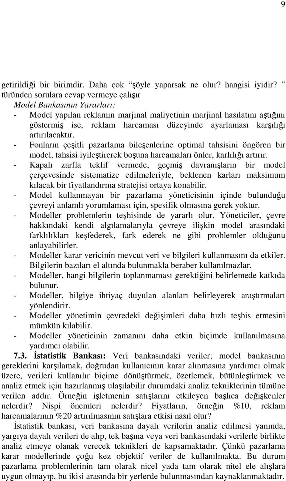 karşılığı artırılacaktır. - Fonların çeşitli pazarlama bileşenlerine optimal tahsisini öngören bir model, tahsisi iyileştirerek boşuna harcamaları önler, karlılığı artırır.