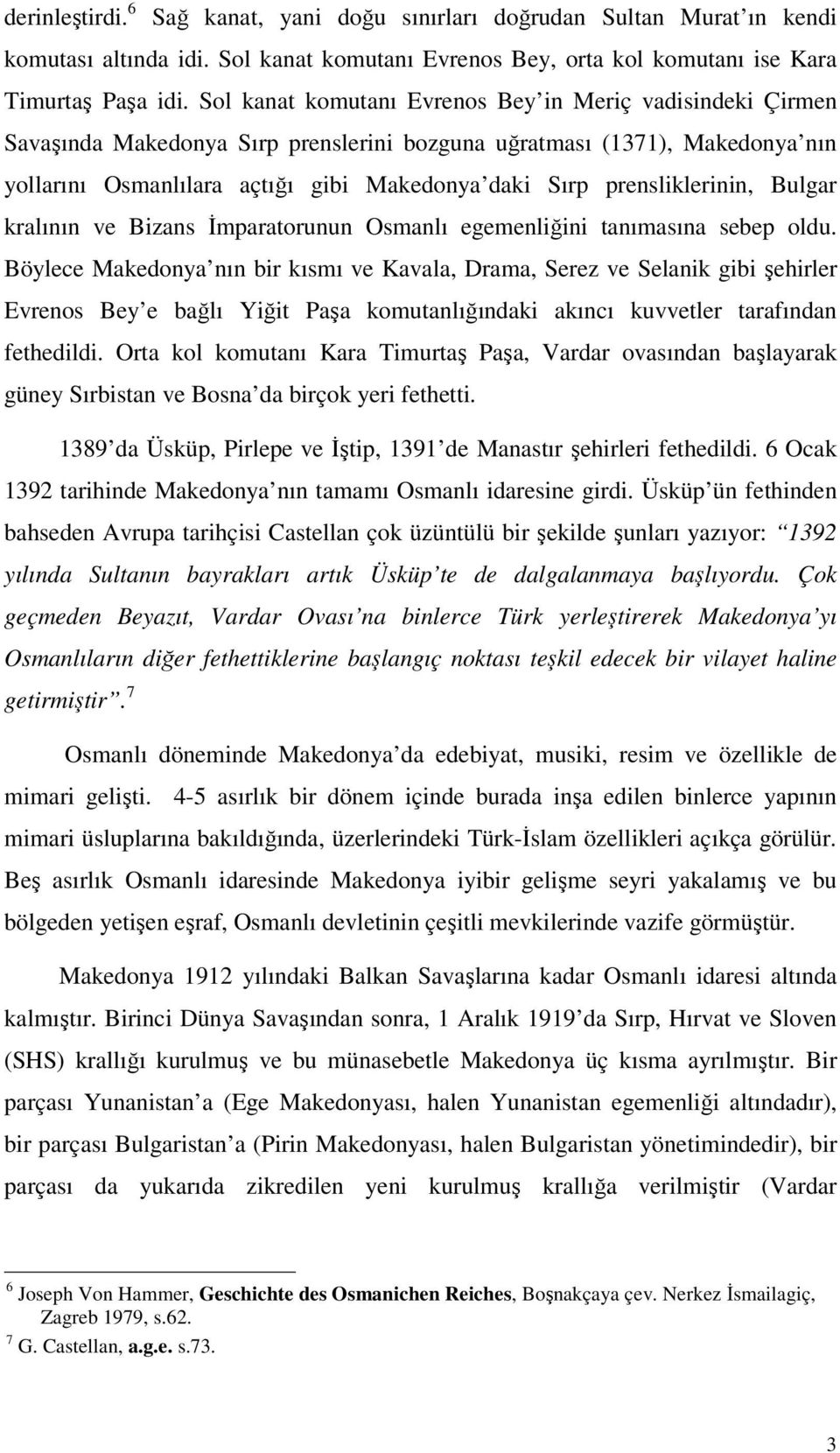 prensliklerinin, Bulgar kralının ve Bizans İmparatorunun Osmanlı egemenliğini tanımasına sebep oldu.