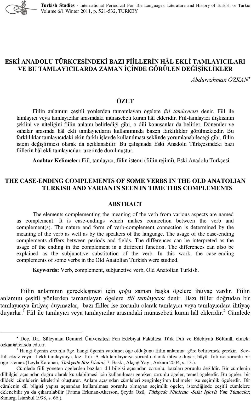 tamamlayan ögelere fiil tamlayıcısı denir. Fiil ile tamlayıcı veya tamlayıcılar arasındaki münasebeti kuran hâl ekleridir.