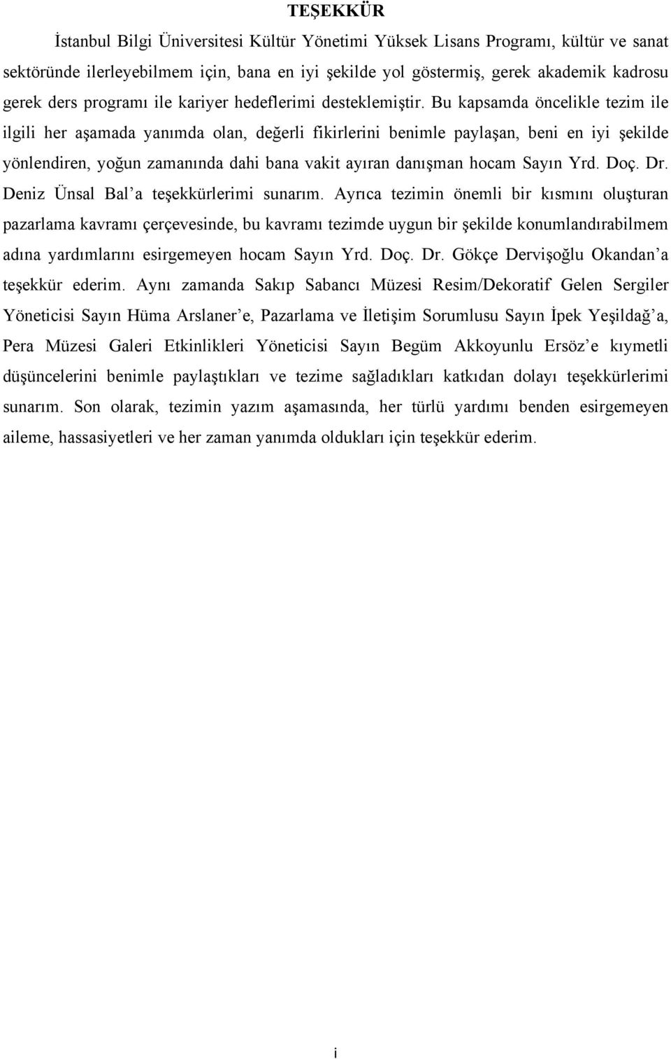 Bu kapsamda öncelikle tezim ile ilgili her aşamada yanımda olan, değerli fikirlerini benimle paylaşan, beni en iyi şekilde yönlendiren, yoğun zamanında dahi bana vakit ayıran danışman hocam Sayın Yrd.