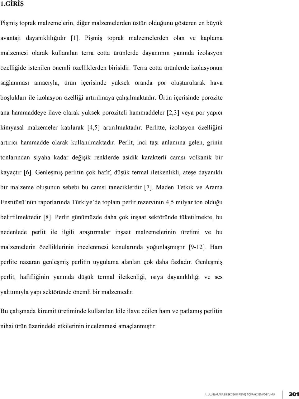 Terra cotta ürünlerde izolasyonun sağlanması amacıyla, ürün içerisinde yüksek oranda por oluşturularak hava boşlukları ile izolasyon özelliği artırılmaya çalışılmaktadır.