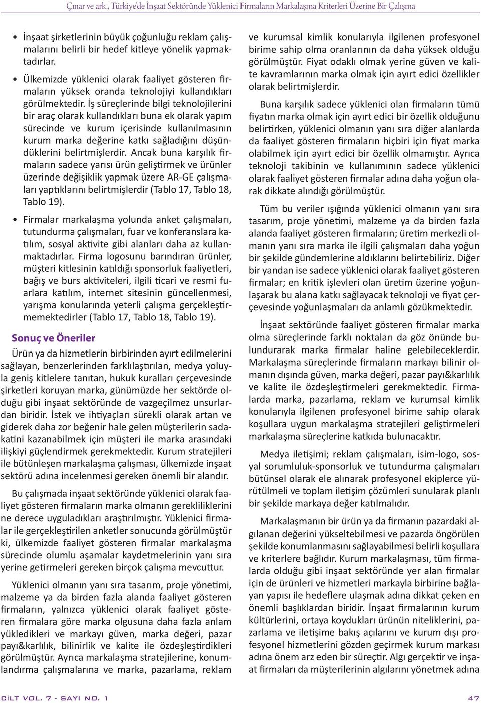 yapmaktadırlar. Ülkemizde yüklenici olarak faaliyet gösteren firmaların yüksek oranda teknolojiyi kullandıkları görülmektedir.