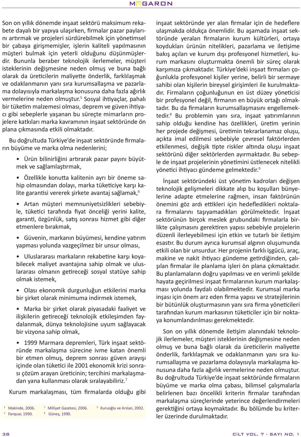 Bununla beraber teknolojik ilerlemeler, müşteri isteklerinin değişmesine neden olmuş ve buna bağlı olarak da üreticilerin maliyette önderlik, farklılaşmak ve odaklanmanın yanı sıra kurumsallaşma ve