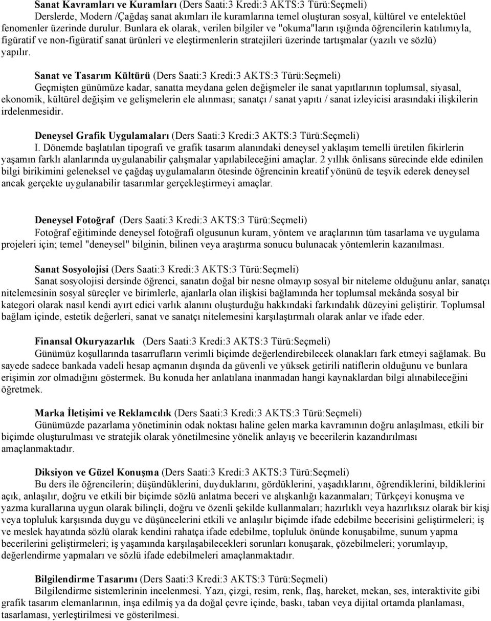 Bunlara ek olarak, verilen bilgiler ve "okuma"ların ışığında öğrencilerin katılımıyla, figüratif ve non-figüratif sanat ürünleri ve eleştirmenlerin stratejileri üzerinde tartışmalar (yazılı ve sözlü)