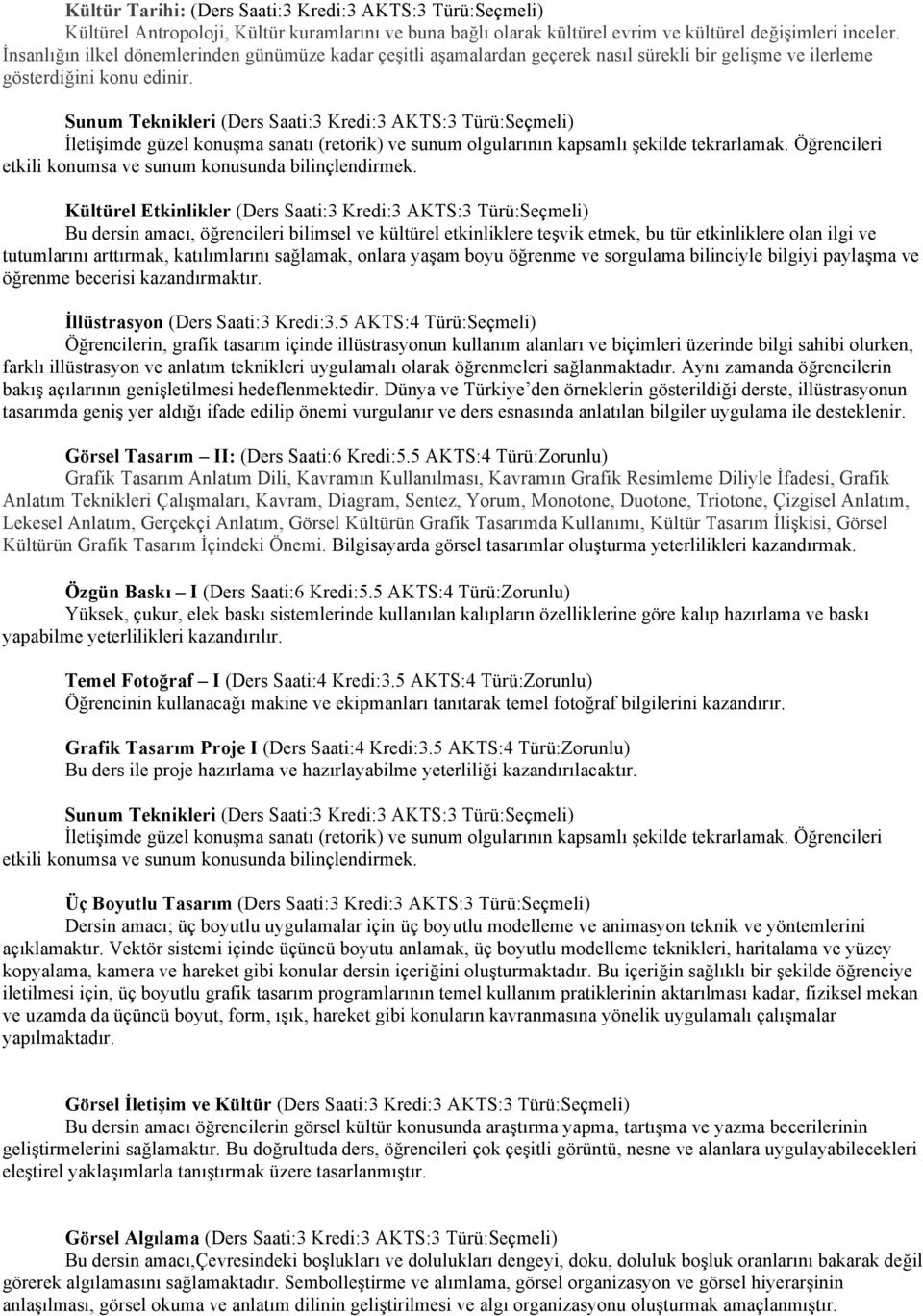 Sunum Teknikleri (Ders Saati:3 Kredi:3 AKTS:3 Türü:Seçmeli) İletişimde güzel konuşma sanatı (retorik) ve sunum olgularının kapsamlı şekilde tekrarlamak.