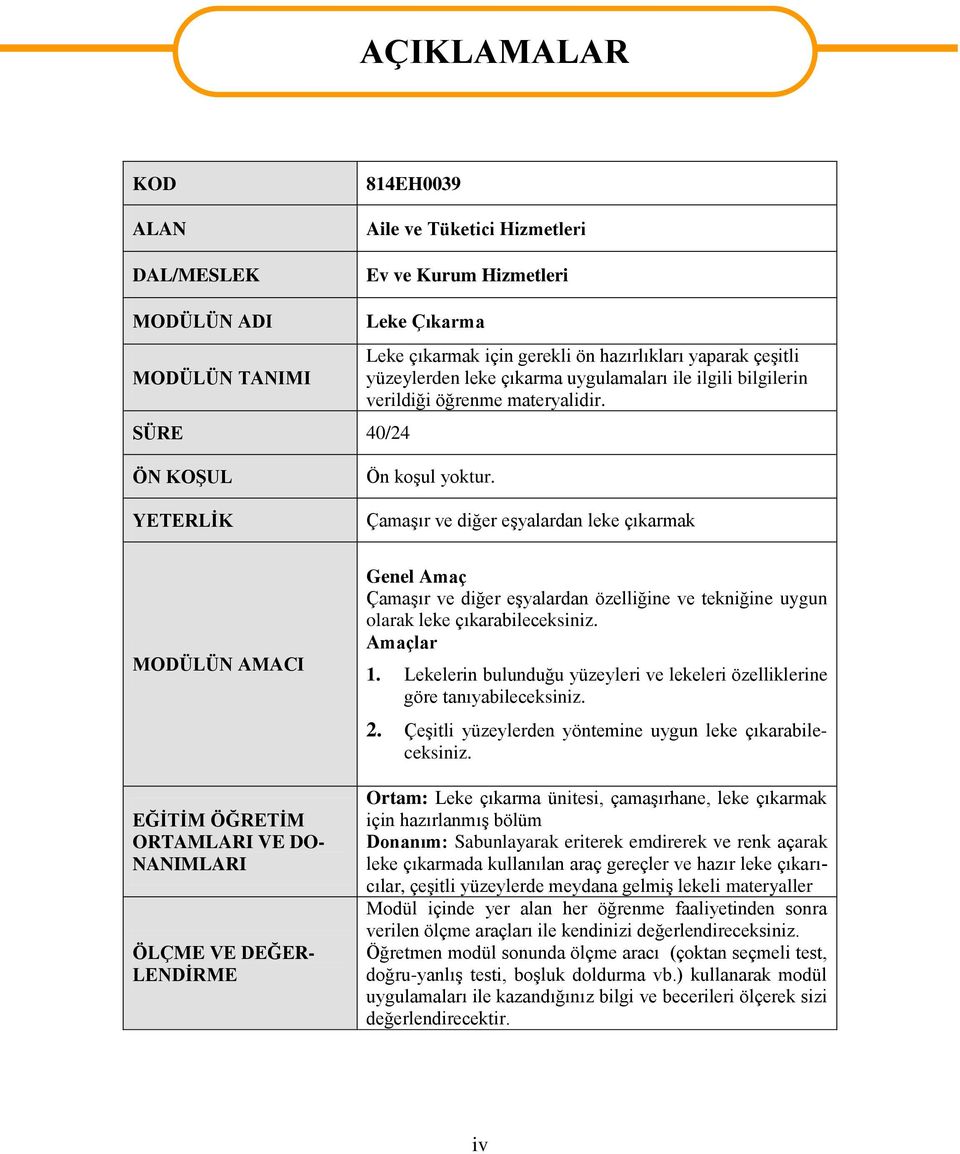 Çamaşır ve diğer eşyalardan leke çıkarmak MODÜLÜN AMACI EĞİTİM ÖĞRETİM ORTAMLARI VE DO- NANIMLARI ÖLÇME VE DEĞER- LENDİRME Genel Amaç Çamaşır ve diğer eşyalardan özelliğine ve tekniğine uygun olarak