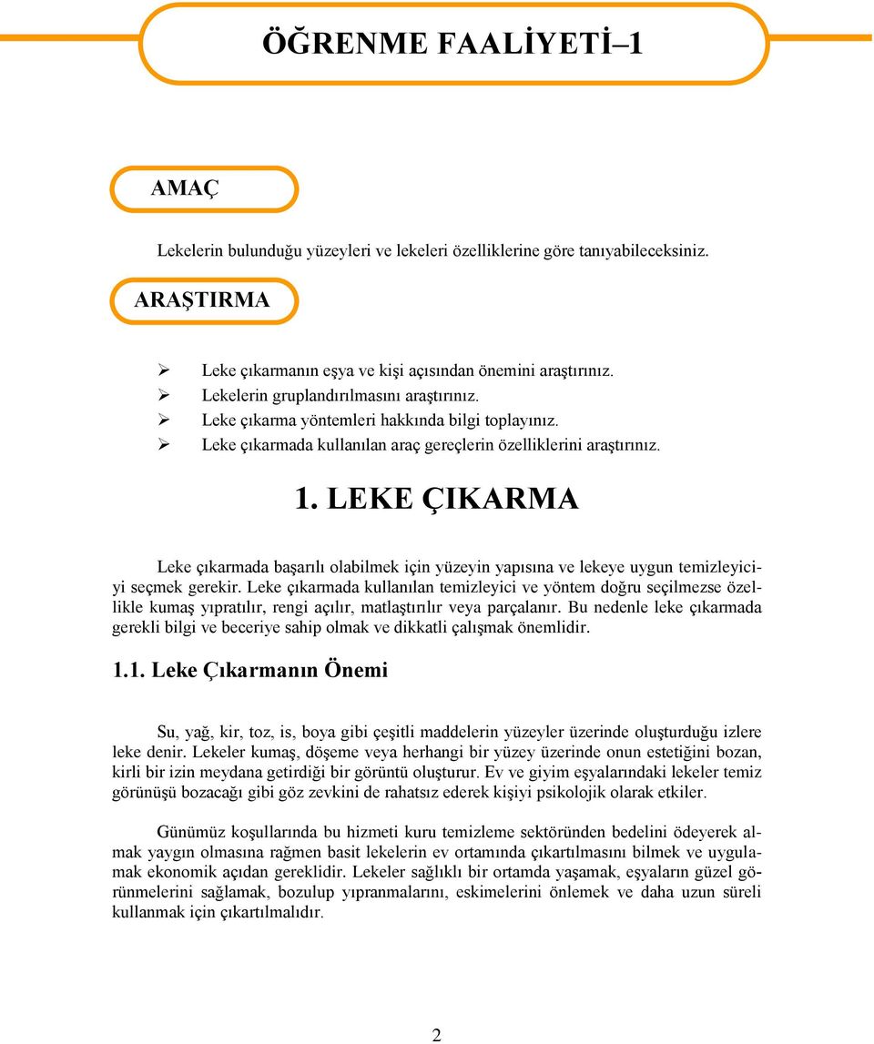 LEKE ÇIKARMA Leke çıkarmada başarılı olabilmek için yüzeyin yapısına ve lekeye uygun temizleyiciyi seçmek gerekir.