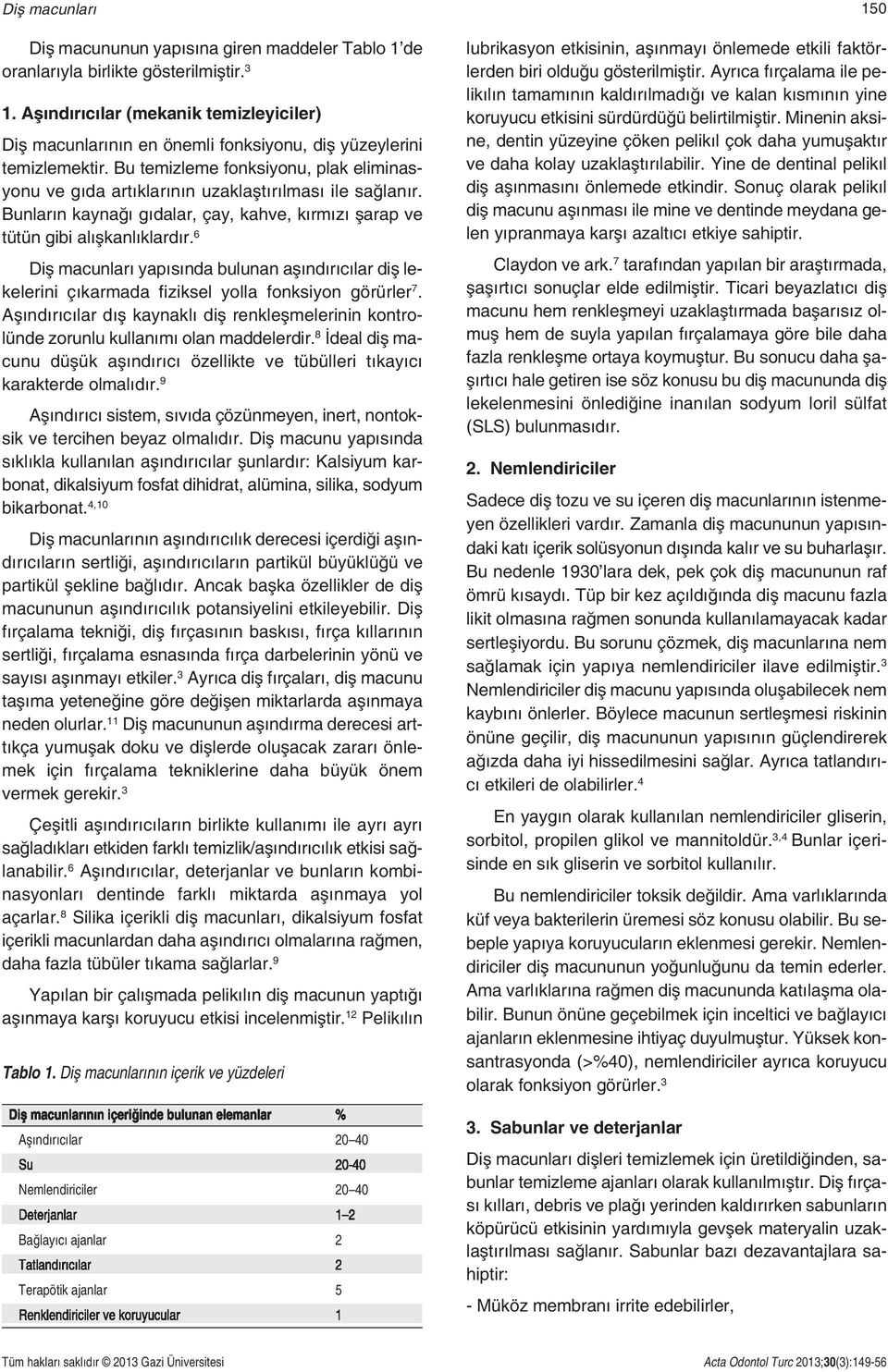 Bu temizleme fonksiyonu, plak eliminasyonu ve gıda artıklarının uzaklaştırılması ile sağlanır. Bunların kaynağı gıdalar, çay, kahve, kırmızı şarap ve tütün gibi alışkanlıklardır.