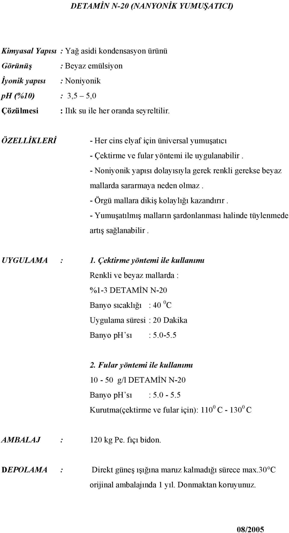 - Örgü mallara dikiş kolaylığı kazandırır. - Yumuşatılmış malların şardonlanması halinde tüylenmede artış sağlanabilir. UYGULAMA : 1.