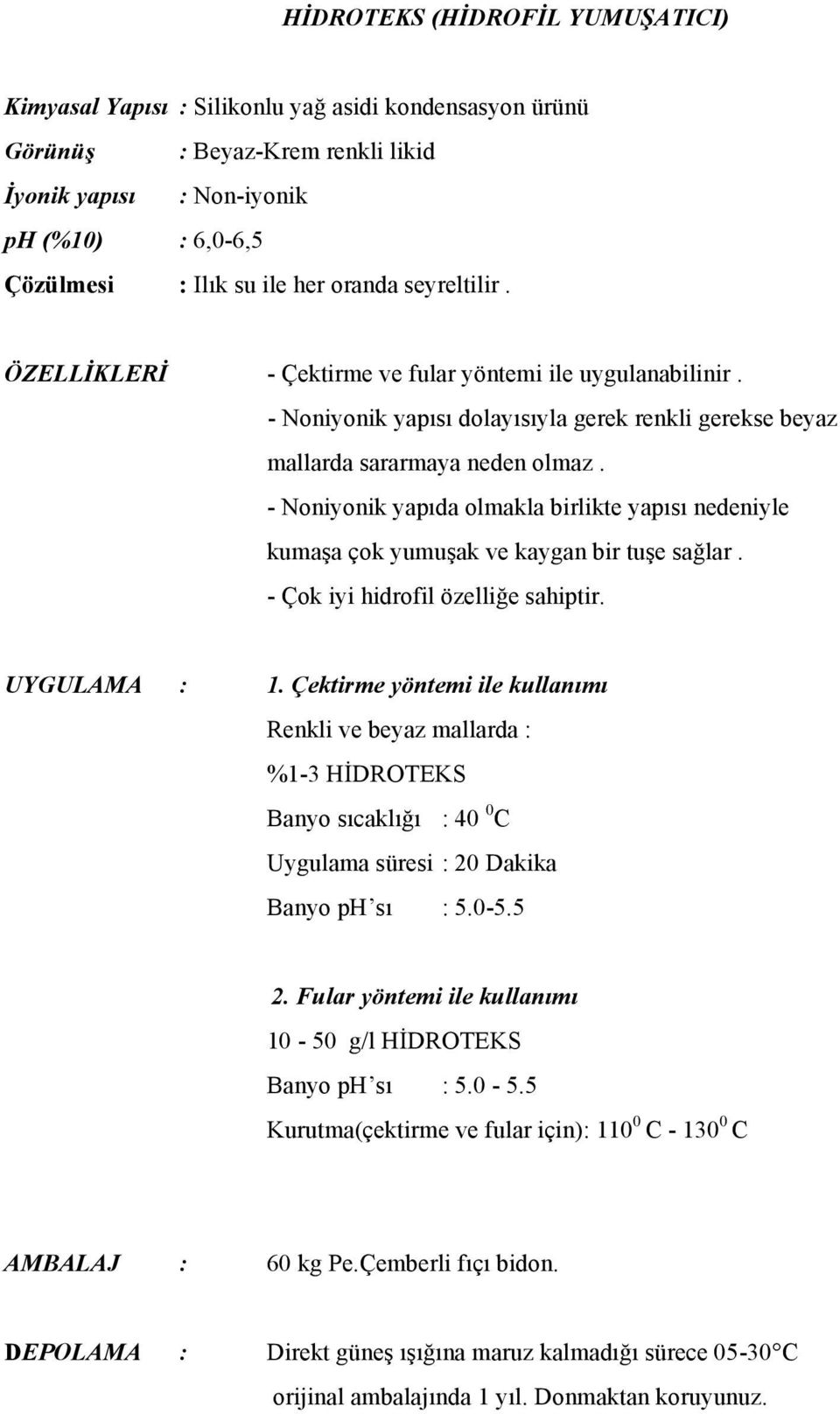 - Noniyonik yapıda olmakla birlikte yapısı nedeniyle kumaşa çok yumuşak ve kaygan bir tuşe sağlar. - Çok iyi hidrofil özelliğe sahiptir. UYGULAMA : 1.