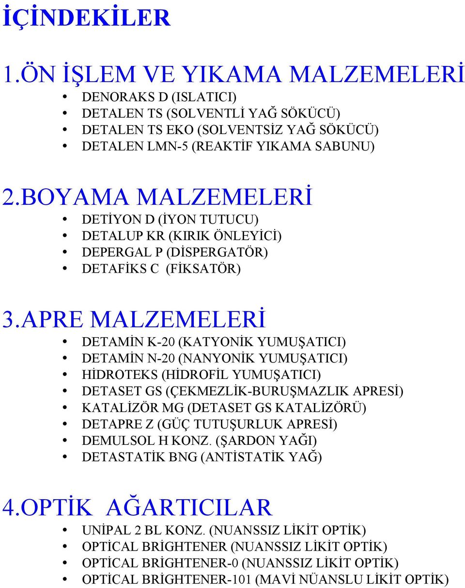 APRE MALZEMELERİ DETAMİN K-20 (KATYONİK YUMUŞATICI) DETAMİN N-20 (NANYONİK YUMUŞATICI) HİDROTEKS (HİDROFİL YUMUŞATICI) DETASET GS (ÇEKMEZLİK-BURUŞMAZLIK APRESİ) KATALİZÖR MG (DETASET GS KATALİZÖRÜ)