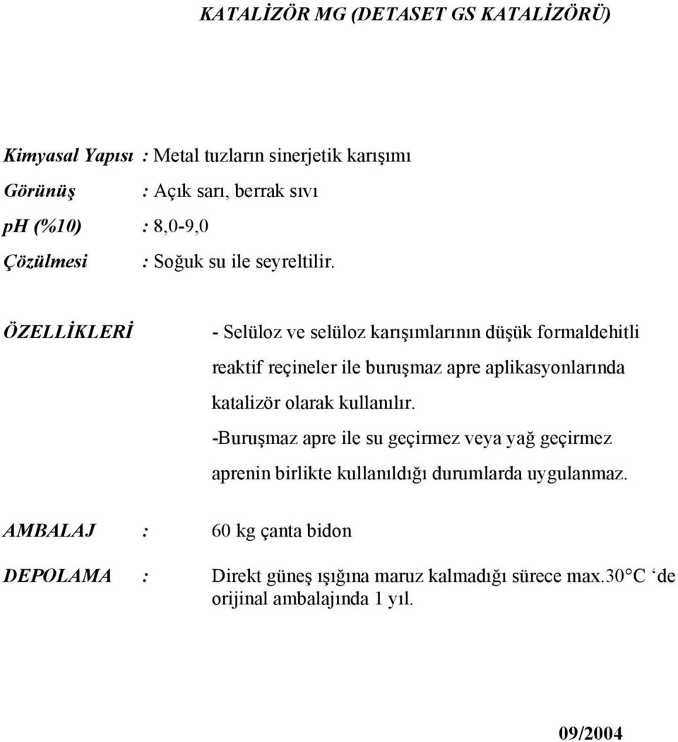 ÖZELLİKLERİ - Selüloz ve selüloz karışımlarının düşük formaldehitli reaktif reçineler ile buruşmaz apre aplikasyonlarında katalizör olarak