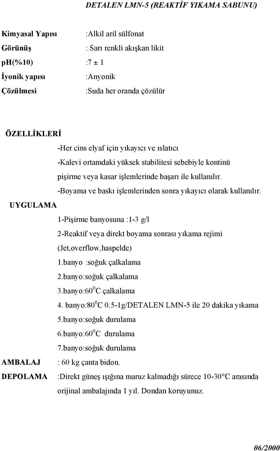 -Boyama ve baskı işlemlerinden sonra yıkayıcı olarak kullanılır. UYGULAMA 1-Pişirme banyosuna :1-3 g/l 2-Reaktif veya direkt boyama sonrası yıkama rejimi (Jet,overflow,haspelde) 1.