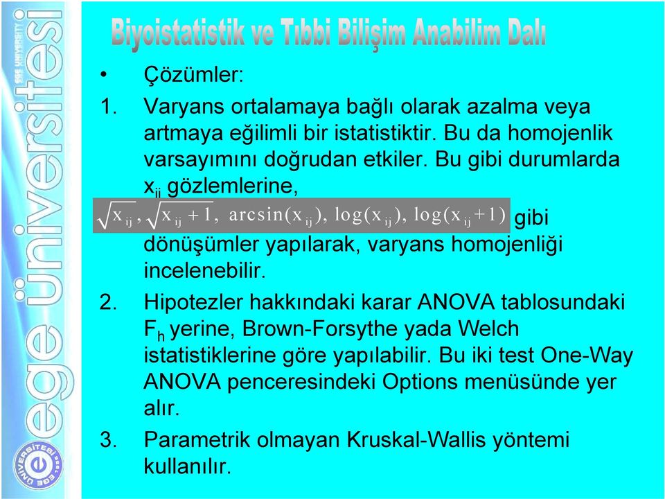 Bu gibi durumlarda x ij gözlemlerine, x ij, xij + 1, arcsin(x ij), log(x ij), log(x ij +1) gibi dönüşümler yapılarak, varyans