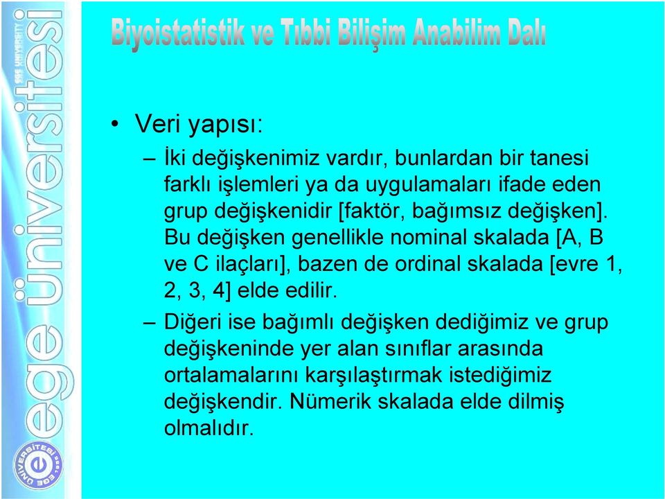 Bu değişken genellikle nominal skalada [A, B ve C ilaçları], bazen de ordinal skalada [evre 1, 2, 3, 4] elde