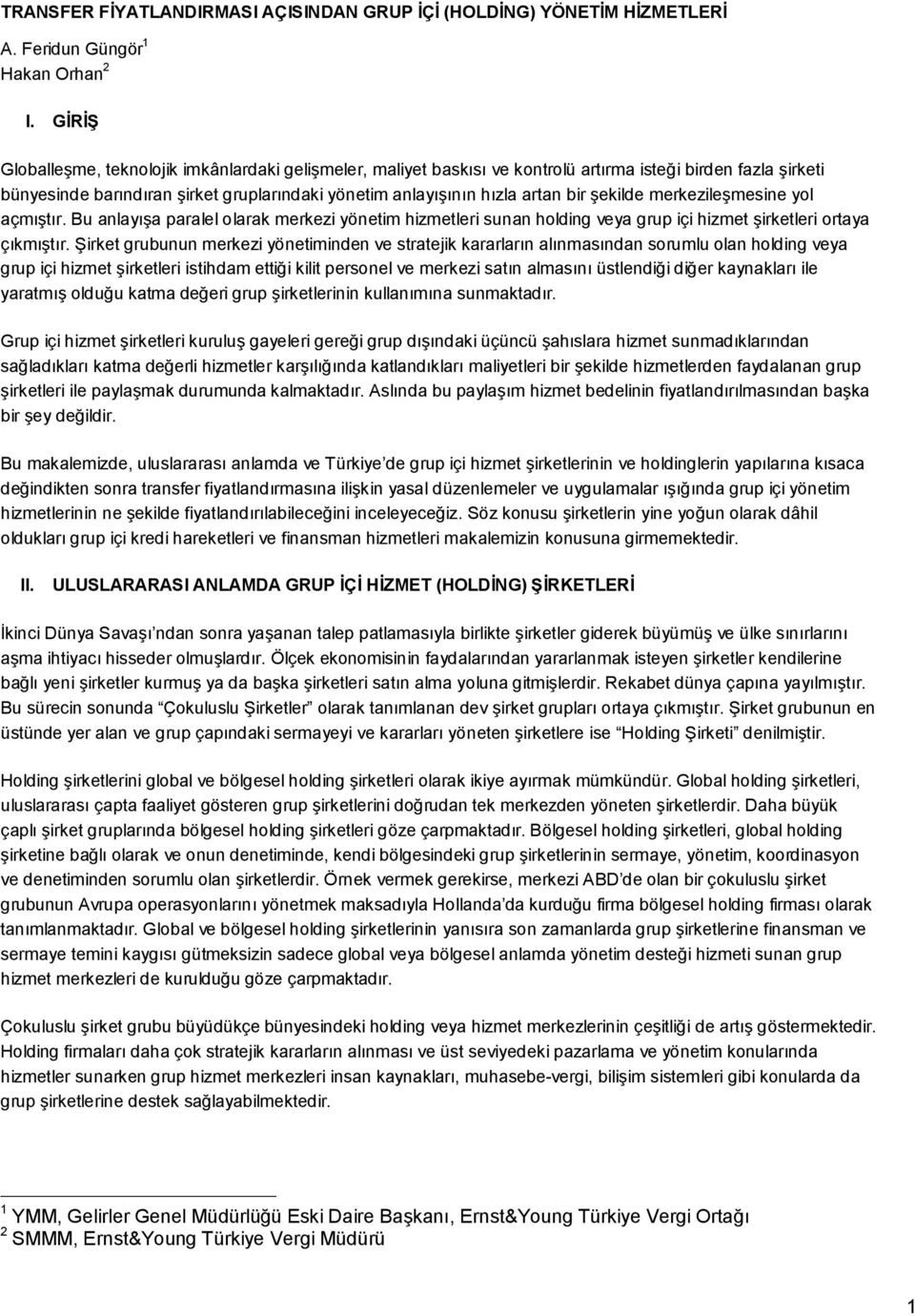 şekilde merkezileşmesine yol açmıştır. Bu anlayışa paralel olarak merkezi yönetim hizmetleri sunan holding veya grup içi hizmet şirketleri ortaya çıkmıştır.