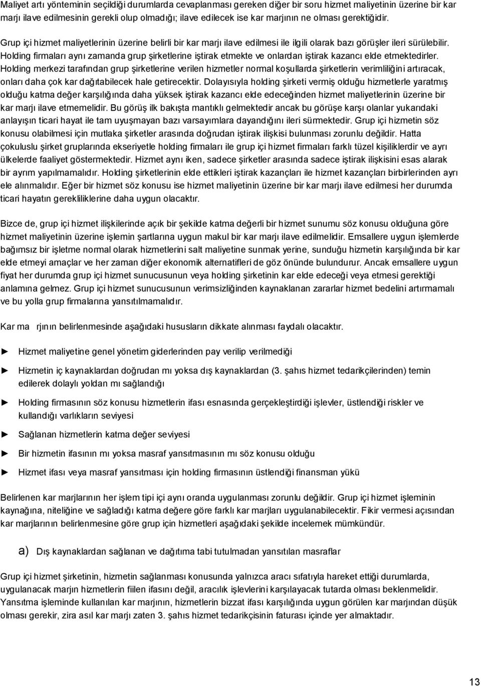 Holding firmaları aynı zamanda grup şirketlerine iştirak etmekte ve onlardan iştirak kazancı elde etmektedirler.