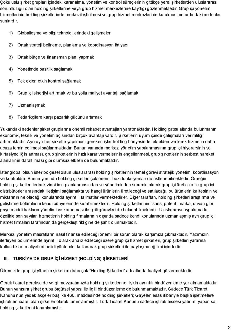 1) Globalleşme ve bilgi teknolojilerindeki gelişmeler 2) Ortak strateji belirleme, planlama ve koordinasyon ihtiyacı 3) Ortak bütçe ve finansman planı yapmak 4) Yönetimde basitlik sağlamak 5) Tek