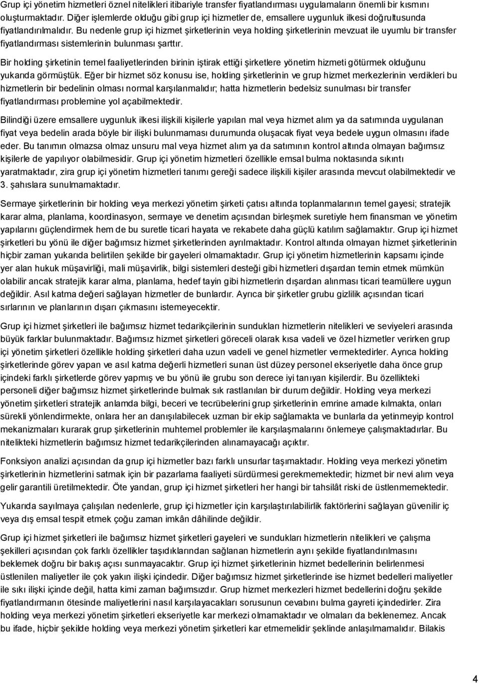 Bu nedenle grup içi hizmet şirketlerinin veya holding şirketlerinin mevzuat ile uyumlu bir transfer fiyatlandırması sistemlerinin bulunması şarttır.