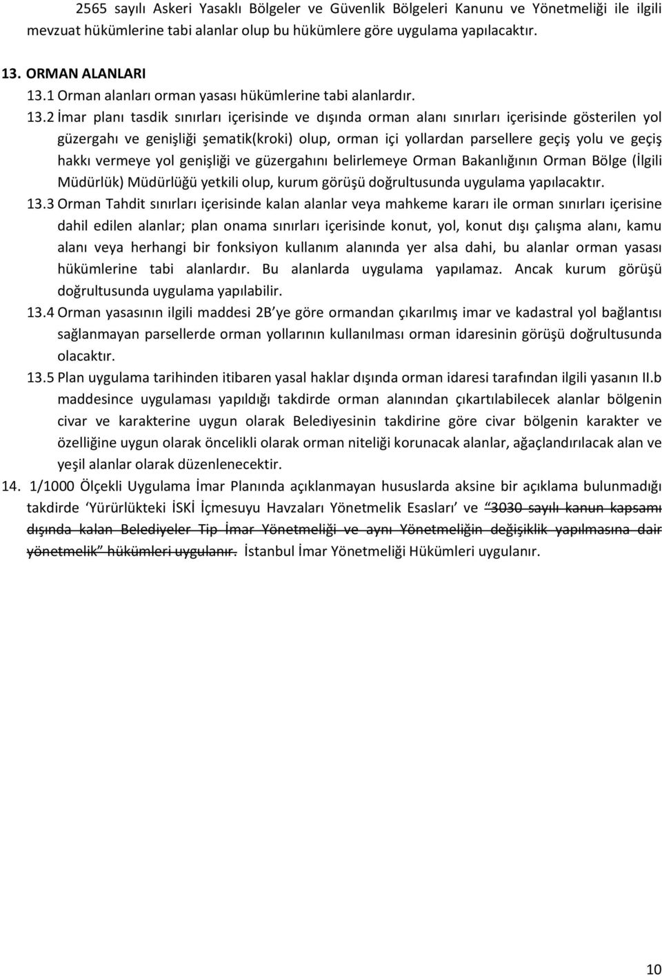 2 İmar planı tasdik sınırları içerisinde ve dışında orman alanı sınırları içerisinde gösterilen yol güzergahı ve genişliği şematik(kroki) olup, orman içi yollardan parsellere geçiş yolu ve geçiş