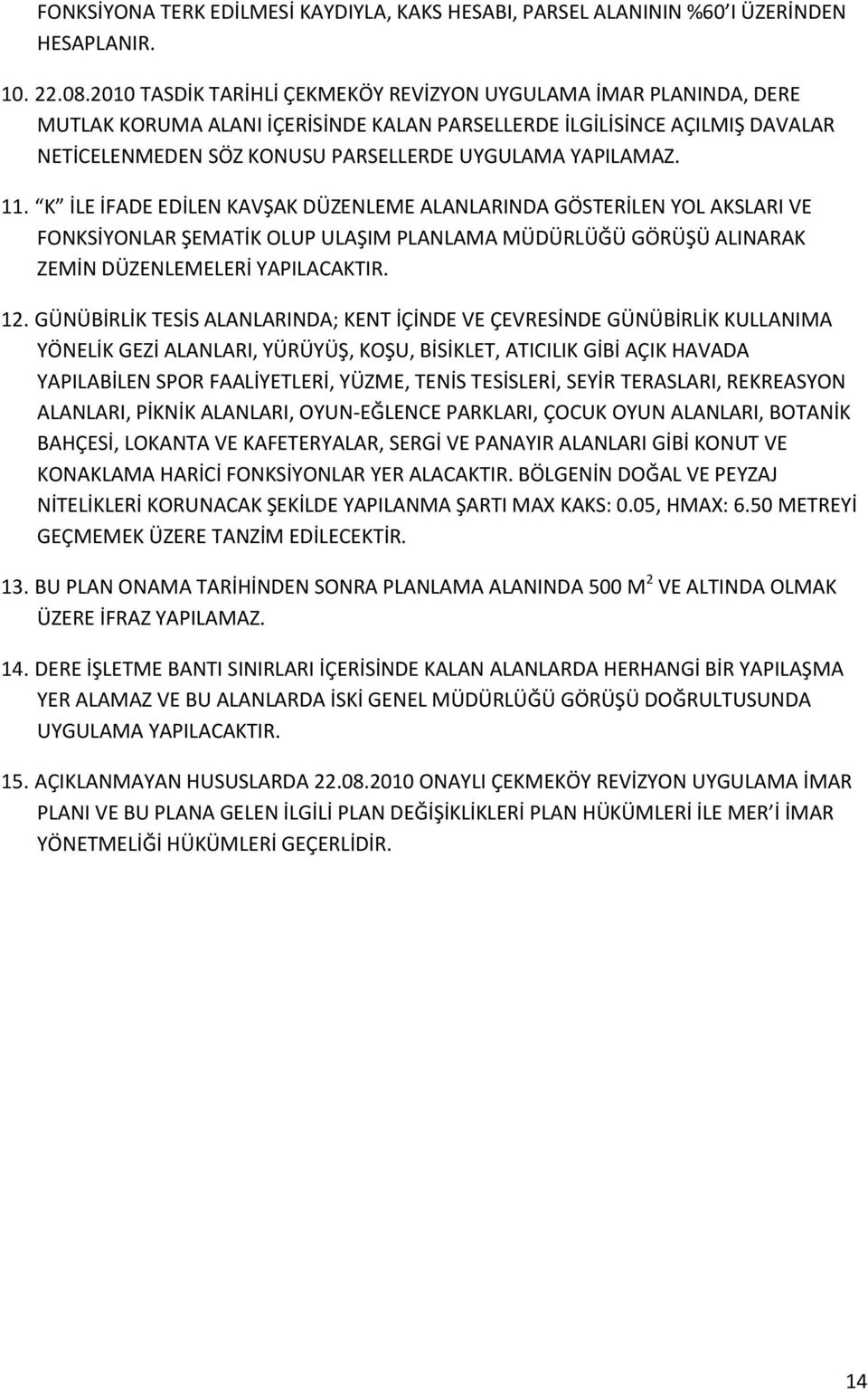 YAPILAMAZ. 11. K İLE İFADE EDİLEN KAVŞAK DÜZENLEME ALANLARINDA GÖSTERİLEN YOL AKSLARI VE FONKSİYONLAR ŞEMATİK OLUP ULAŞIM PLANLAMA MÜDÜRLÜĞÜ GÖRÜŞÜ ALINARAK ZEMİN DÜZENLEMELERİ YAPILACAKTIR. 12.