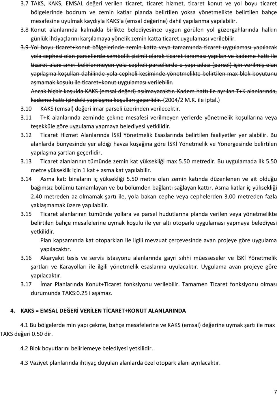 8 Konut alanlarında kalmakla birlikte belediyesince uygun görülen yol güzergahlarında halkın günlük ihtiyaçlarını karşılamaya yönelik zemin katta ticaret uygulaması verilebilir. 3.