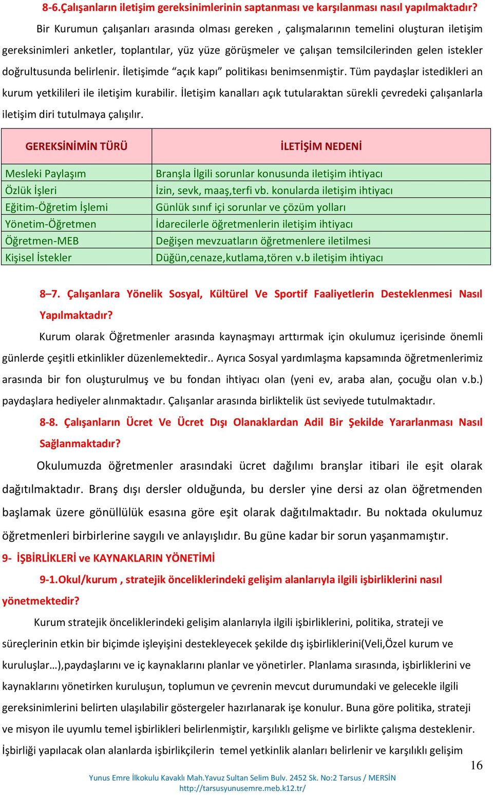 doğrultusunda belirlenir. İletişimde açık kapı politikası benimsenmiştir. Tüm paydaşlar istedikleri an kurum yetkilileri ile iletişim kurabilir.