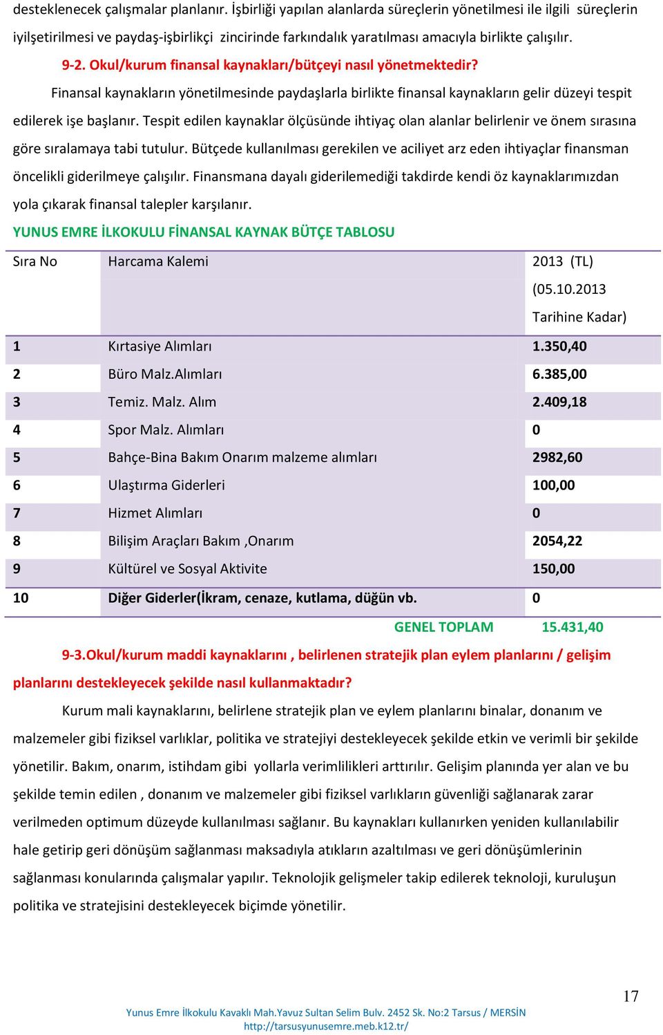 Okul/kurum finansal kaynakları/bütçeyi nasıl yönetmektedir? Finansal kaynakların yönetilmesinde paydaşlarla birlikte finansal kaynakların gelir düzeyi tespit edilerek işe başlanır.