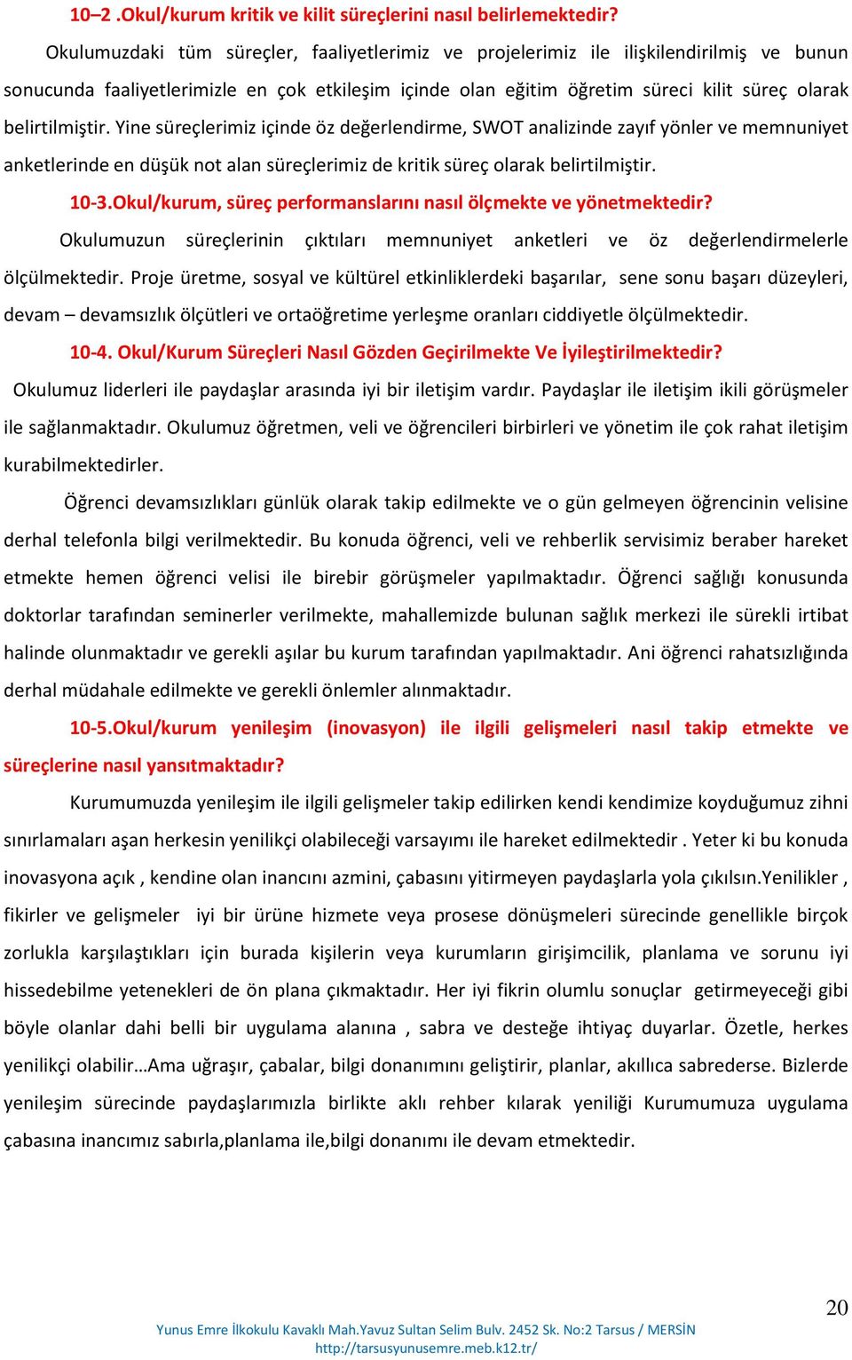 belirtilmiştir. Yine süreçlerimiz içinde öz değerlendirme, SWOT analizinde zayıf yönler ve memnuniyet anketlerinde en düşük not alan süreçlerimiz de kritik süreç olarak belirtilmiştir. 10-3.