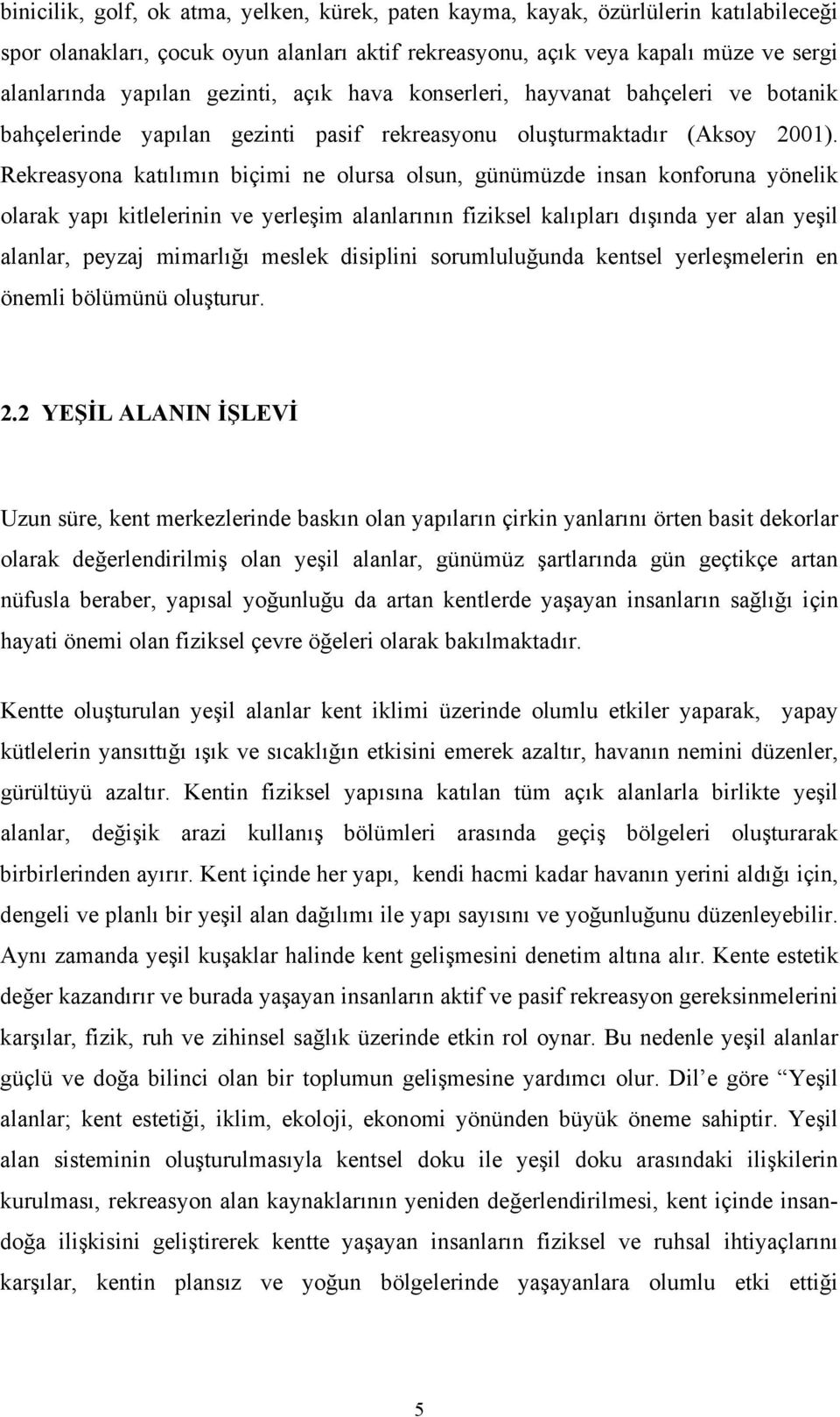 Rekreasyona katılımın biçimi ne olursa olsun, günümüzde insan konforuna yönelik olarak yapı kitlelerinin ve yerleşim alanlarının fiziksel kalıpları dışında yer alan yeşil alanlar, peyzaj mimarlığı